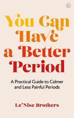 You Can Have a Better Period: A Practical Guide to Pain-Free and Calmer Periods - Le'nise Brothers