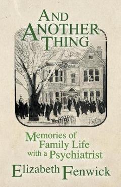 Coperta cărții 'And Another Thing: Memories of Family Life with a Psychiatrist - Elizabeth Fenwick'