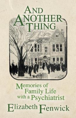 Coperta cărții 'And Another Thing: Memories of Family Life with a Psychiatrist - Elizabeth Fenwick'