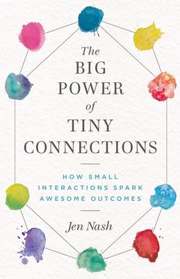 The Big Power of Tiny Connections: How Small Interactions Spark Awesome Outcomes - Jen Nash