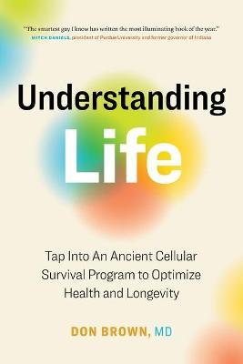 Understanding Life: Tap Into An Ancient Cellular Survival Program to Optimize Health and Longevity - Don Brown