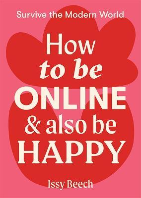 How to Be Online and Also Be Happy - Issy Beech