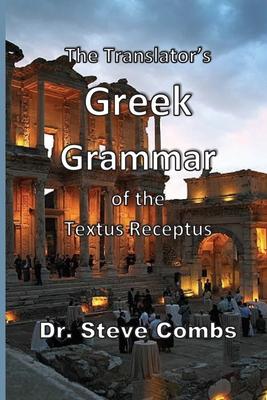 The Translator's Greek Grammar of the Textus Receptus - Steve Combs