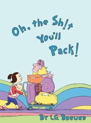 Oh, The Sh!t You'll Pack! - L. G. Breuer