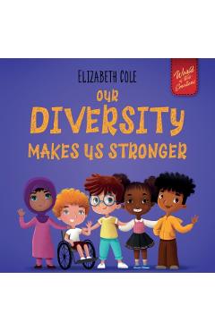 Our Diversity Makes Us Stronger: Social Emotional Book for Kids about Diversity and Kindness (Children's Book for Boys and Girls) - Elizabeth Cole