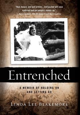 Entrenched: A Memoir of Holding On and Letting Go - Linda Lee Blakemore