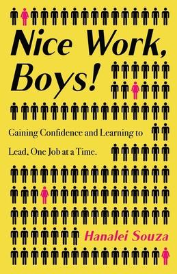 Nice Work, Boys!: Gaining Confidence and Learning to Lead, One Job at a Time - Hanalei Souza