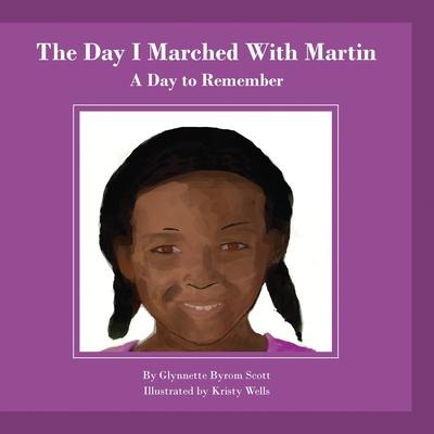 The Day I Marched With Martin: A Day To Remember - Glynnette Byrom Scott