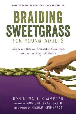 Braiding Sweetgrass for Young Adults: Indigenous Wisdom, Scientific Knowledge, and the Teachings of Plants - Monique Gray Smith