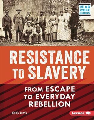 Resistance to Slavery: From Escape to Everyday Rebellion - Cicely Lewis