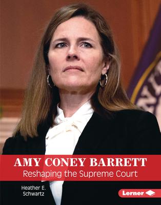Amy Coney Barrett: Reshaping the Supreme Court - Heather E. Schwartz