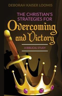 Coperta cărții 'The Christian's Strategies for Overcoming and Victory: A Biblical Study - Deborah Kaiser Loomis'