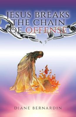 Jesus Breaks the Chain of Offense - Diane Bernardin