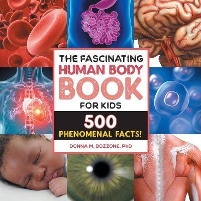 The Fascinating Human Body Book for Kids: 500 Phenomenal Facts! - Donna M. Bozzone
