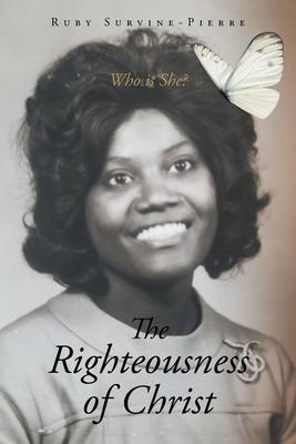 The Righteousness of Christ: Who is She? - Ruby Survine-pierre