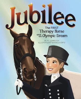 Jubilee: The First Therapy Horse and an Olympic Dream - Kt Johnston