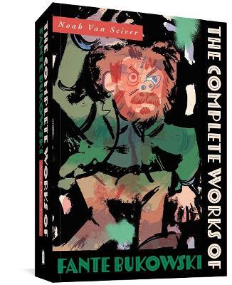 The Complete Works of Fante Bukowski - Noah Van Sciver