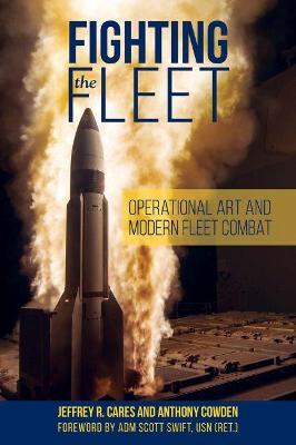 Fighting the Fleet: Operational Art and Modern Fleet Combat - Jeffrey R. Cares
