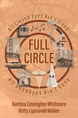 Full Circle: All Closed Eyes Ain't Sleep, All Goodbyes Ain't Gone - Katrina Covington Whitmore
