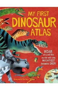 Coperta cărții 'My First Dinosaur Atlas, 2: Roar Around the World with the Mightiest Beasts Ever! (Dinosaur Books for Kids, Prehistoric'