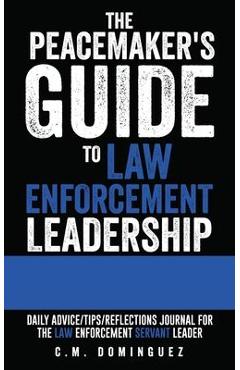 Poza produsului The Peacemaker's Guide to Law Enforcement Leadership: Daily Advice/Tips/Reflections Journal For the Law Enforcement Servant Leader - C. M. Dominguez