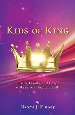 Kids of King: Faith, Family, and Love will see you through it all! - Naomi J. Kinney