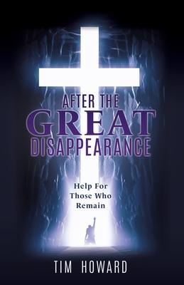 After the Great Disappearance: Help For Those Who Remain - Tim Howard