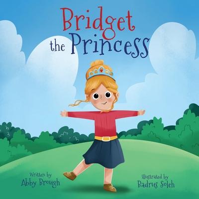 Bridget the Princess - Abby Brough