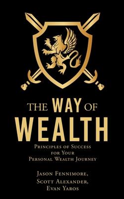The Way of Wealth: Principles of Success for Your Personal Wealth Journey - Jason Fennimore