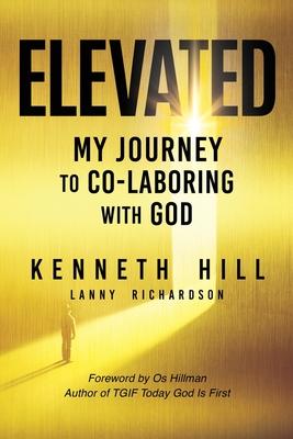 Elevated: My Journey to Co-Laboring With God - Kenneth Hill