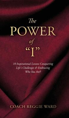 The Power of I: 10 Inspirational Lessons Conquering Life's Challenges & Embracing Who You Are!! - Coach Reggie Ward