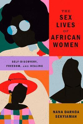 The Sex Lives of African Women: Self-Discovery, Freedom, and Healing - Nana Darkoa Sekyiamah