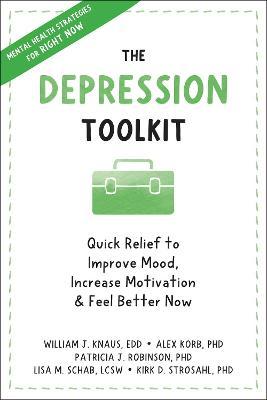 The Depression Toolkit: Quick Relief to Improve Mood, Increase Motivation, and Feel Better Now - William J. Knaus
