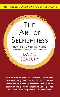 The Art of Selfishness: How To Deal With the Tyrants and the Tyrannies in Your Life: How To Deal With the Tyrants and the Tyrannies in Your Li - David Seabury