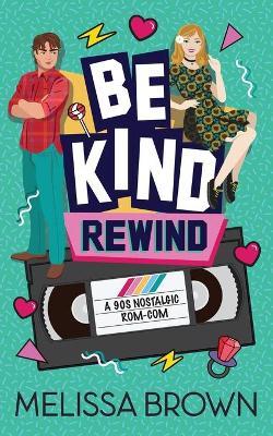 Be Kind, Rewind: A Spotlight Video Novel - Melissa Brown