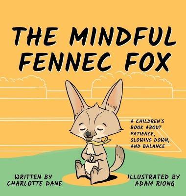The Mindful Fennec Fox: A Children's Book About Patience, Slowing Down, and Balance - Charlotte Dane
