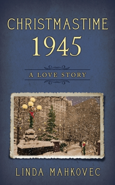Christmastime 1945: A Love Story - Linda Mahkovec