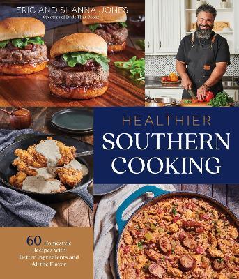 Healthier Southern Cooking: 60 Homestyle Recipes with Better Ingredients and All the Flavor - Eric Jones