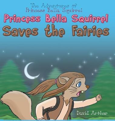 Princess Bella Squirrel Saves the Fairies - David Arthur
