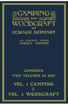 Camping And Woodcraft - Combined Two Volumes In One - The Expanded 1921 Version (Legacy Edition): The Deluxe Two-Book Masterpiece On Outdoors Living A - Horace Kephart