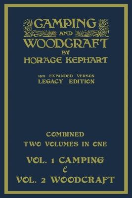 Camping And Woodcraft - Combined Two Volumes In One - The Expanded 1921 Version (Legacy Edition): The Deluxe Two-Book Masterpiece On Outdoors Living A - Horace Kephart