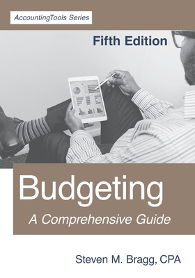 Budgeting: Fifth Edition: A Comprehensive Guide - Steven M. Bragg