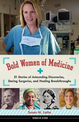 Bold Women of Medicine, 20: 21 Stories of Astounding Discoveries, Daring Surgeries, and Healing Breakthroughs - Susan M. Latta