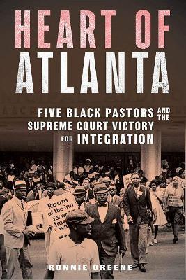 Heart of Atlanta: Five Black Pastors and the Supreme Court Victory for Integration - Ronnie Greene