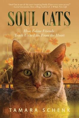 Soul Cats: How Our Feline Friends Teach Us to Live from the Heart - Tamara Schenk