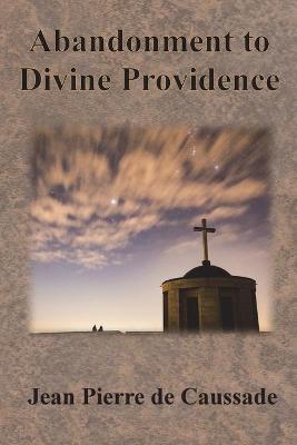Abandonment to Divine Providence - Jean Pierre De Caussade