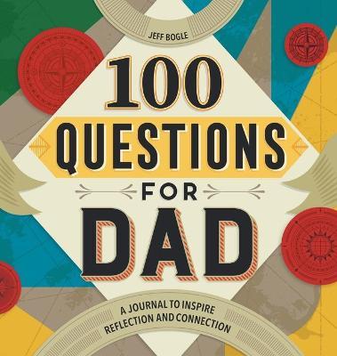 100 Questions for Dad: A Journal to Inspire Reflection and Connection - Jeff Bogle