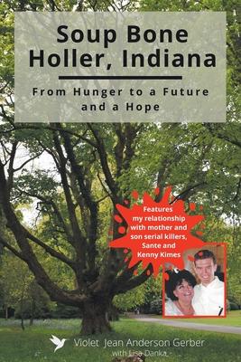 Soup Bone Holler, Indiana: From Hunger to a Future and a Hope - Violet Jean Anderson Gerber