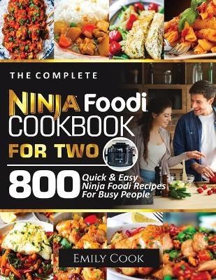 The Complete Ninja Foodi Cookbook for Two: 800 Quick and Easy Ninja Foodi Recipes for Busy People - Emily Cook