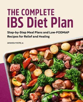 The Complete Ibs Diet Plan: Step-By-Step Meal Plans and Low-Fodmap Recipes for Relief and Healing - Amanda Foote